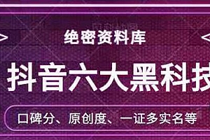 抖音六大黑科技 价值198技术(绝密资料库)