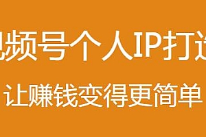 视频号打造个人IP,让赚钱变得更简单(无水印)