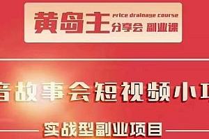 黄岛主抖音故事会短视频涨粉训练营 副业项目