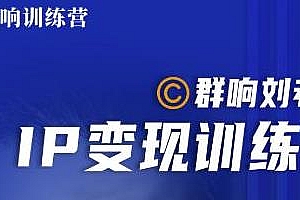 群响刘老板IP变现训练营第6期 教你搞流量新姿势