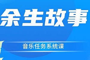 余生故事·音乐任务系统课,玩转抖音变现模式