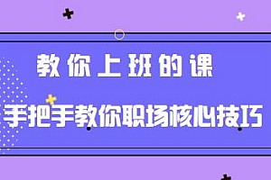 《教你上班的课》手把手教你职场核心技巧,职场实战课