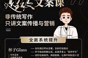 杯子Glass超级文案课,只讲文案传播与营销,文案能力快速提升