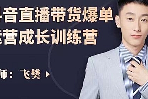 抖音直播带货爆单运营成长训练营,教你玩转直播带货