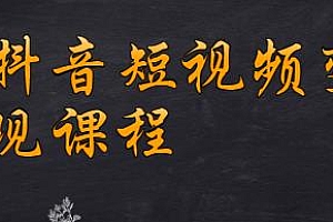 抖音短视频变现课程,带你制作带货、打造IP