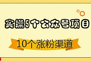 现场实操5个公众号项目,10个涨粉渠道,实测涨粉21万!