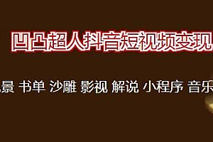 凹凸超人抖音短视频变现,包含沙雕 影视 解说 风景 书单  音乐号 等