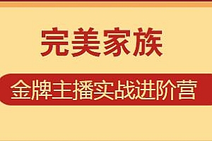 完美家族·金牌主播实战进阶营 让你快速变身金牌带货主播