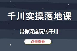 千川实操落地课,核心细节详解,带你玩转千川
