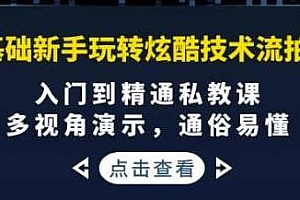 0基础新手玩转炫酷技术流拍摄教程,手机拍摄入门到精通私教课