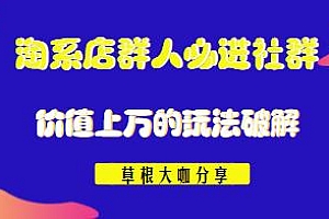淘系店群人必进社群,草根大咖分享价值上万的玩法破解