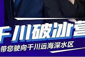 点金手千川破冰训练营,带您驶向干川远海深水区 巨量千川课程