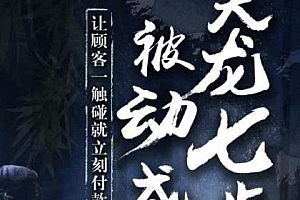 甄琦学长天龙七步-被动成交大法课程,让顾客一触碰就立刻付款