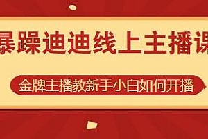 暴躁迪迪线上主播课,金牌主播教你如何开播