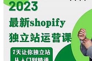 2023最新shopify独立站运营课,7天让你独立站从入门到精通