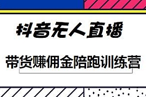 抖音无人直播带货赚佣金陪跑训练营,从0开始日赚5000+,看完就能实操