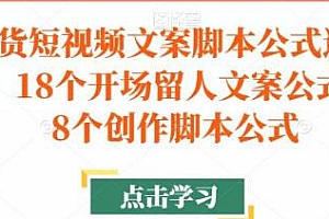 带货短视频文案进阶班,18个创作脚本公式,18个留人文案公式