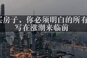 关于买房子,你必须明白的所有关键-写在涨潮来临前,某付费文章