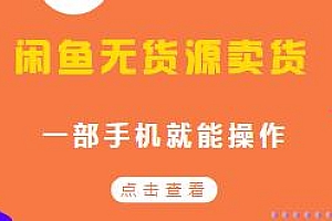 闲鱼无货源卖货教程,一部手机就能操作,新手到暴利出单