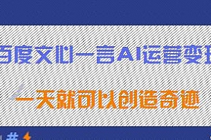百度文心一言AI运营变现教程,一天就可以创造奇迹