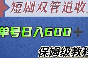 最新短剧双管道收益 单号日入600+保姆级教程
