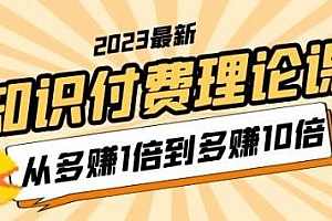 2023最新知识付费理论课,从多赚1倍到多赚10倍