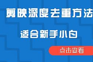 2023年6月最新电脑版剪映深度去重方法分享,搬运去重