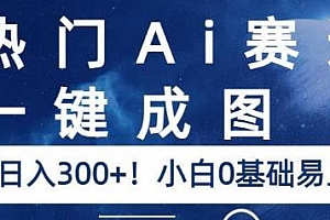热门Ai赛道一键成图揭秘,0基础易上手,日入300+