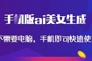 手机版ai美女生成项目,手机即可快速使用,外面收费288
