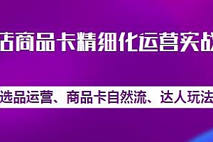 抖店商品卡精细化运营实战班,选品运营、商品卡自然流、达人玩法等全套教程