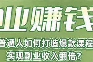 普通人打造爆款课程,实现副业收入翻倍,人人可操作