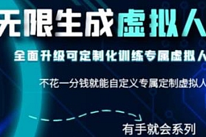 最新版无限产出定制化专属虚拟数字人,有手就会系列,免费无限撸