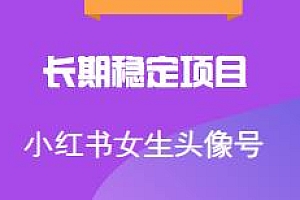 小红书女生头像号长期稳定项目,适合在家做的副业项目