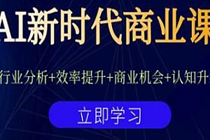 AI新时代商业课,行业分析+商业机会+效率提升+认知升维