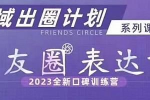 私域出圈计划之朋友圈表达课,全新口碑训练营