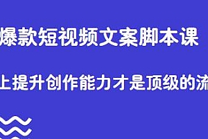 爆款短视频文案脚本课,从根本上提升创作能力