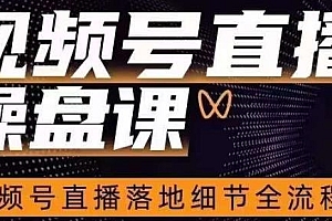 视频号直播操盘课,视频号直播落地细节全流程