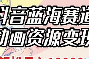 抖音动画资源变现项目揭秘,蓝海赛道月入1w+