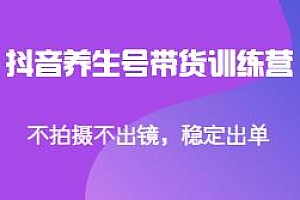 抖音养生号带货训练营第10期,稳定出单,不拍摄不出镜