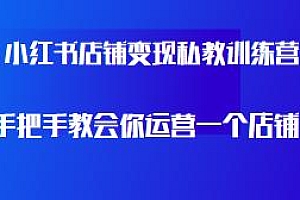 小红书店铺变现私教训练营,手把手教会你运营一个店铺