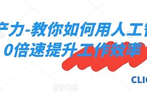 教你用人工智能10倍速提升工作效率,AI生产力课程
