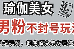 瑜伽美女男粉不封号玩法揭秘,正规短视频男粉变现