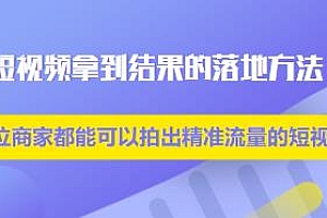 短视频拿到结果的落地方法,实体商家线上引流课程