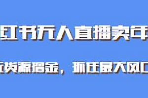 小红书无人直播卖年货玩法揭秘,抓住最大风口