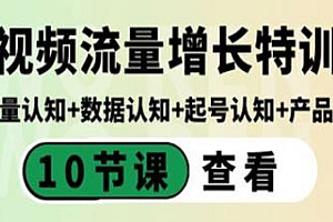 短视频流量增长特训营,流量认知+数据认知+起号认知+产品认知