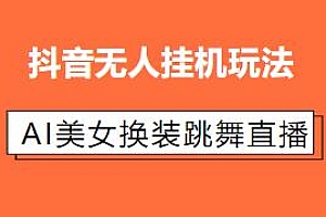 AI美女换装跳舞直播,抖音无人挂机玩法揭秘