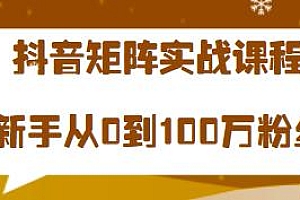 抖音矩阵实战课程,从0到100万粉丝全套教程