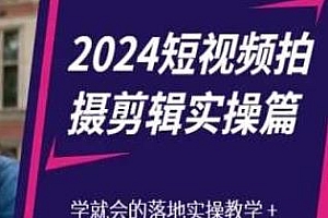 2024短视频拍摄剪辑实操篇,从入门到精通