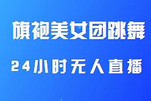 旗袍美女团跳舞24小时无人直播玩法揭秘