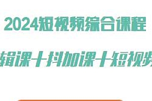 2024剪辑课+抖加课+短视频课综合课程